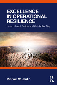 Excellence in Operational Resilience (How to Lead, Follow and Guide the Way) - 9781032572840 by Michael W. Janko, 9781032572840