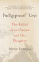 Bulletproof Vest (The Ballad of an Outlaw and His Daughter) by Maria Venegas, 9780374535285