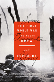 Some Desperate Glory (The First World War the Poets Knew) by Max Egremont, 9780374535445