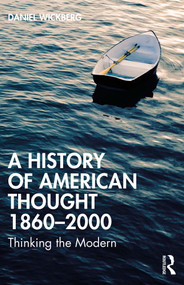 A History of American Thought 1860-2000 (Thinking the Modern) by Daniel Wickberg, 9780367633110