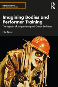 Imagining Bodies and Performer Training (The Legacies of Jacques Lecoq and Gaston Bachelard) - 9781032711249 by Ellie Nixon, 9781032711249