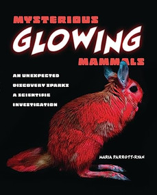 Mysterious Glowing Mammals (An Unexpected Discovery Sparks a Scientific Investigation) by Maria Parrott-Ryan, 9781728460413