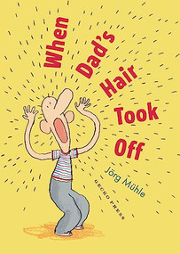 When Dad's Hair Took Off by Jörg Mϋhle, Jörg Mϋhle, 9781776575206