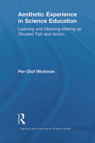 Aesthetic Experience in Science Education (Learning and Meaning-Making as Situated Talk and Action) - 9780415645737 by Per-Olof Wickman, 9780415645737