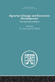 Agrarian Change and Economic Development (The Historical Problems) by E.L. Jones, S.J. Woolf, 9781138861671