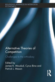 Alternative Theories of Competition (Challenges to the Orthodoxy) - 9781138799172 by Jamee K. Moudud, Cyrus Bina, Patrick L. Mason, 9781138799172