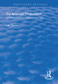 The American Predicament (Apartheid and United States Foreign Policy) - 9781138390218 by A.M. Thomas, 9781138390218