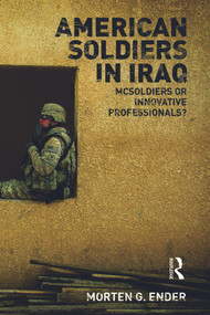 American Soldiers in Iraq (McSoldiers or Innovative Professionals?) - 9780415777896 by Morten G. Ender, 9780415777896