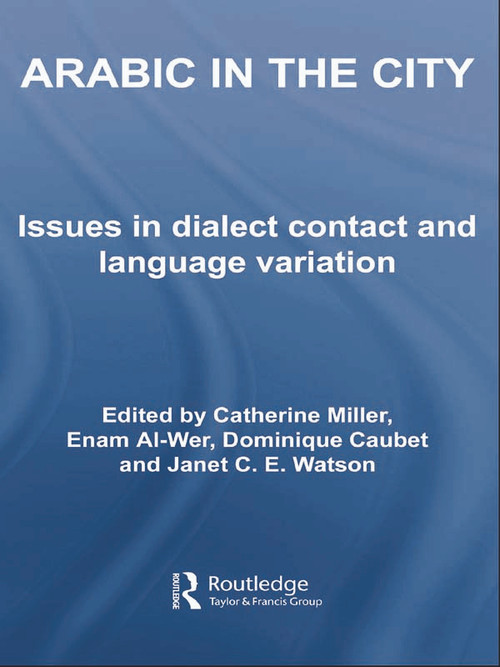 Arabic in the City (Issues in Dialect Contact and Language Variation) - 9780415762175 by Catherine Miller, Enam Al-Wer, Dominique Caubet, Janet C.E. Watson, 9780415762175