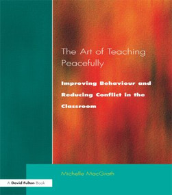 Art of Teaching Peacefully (Improving Behavior and Reducing Conflict in the Classroom) - 9781853465604 by Michelle MacGrath, 9781853465604