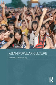 Asian Popular Culture (The Global (Dis)continuity) - 9780415557177 by Anthony Y.H. Fung, 9780415557177
