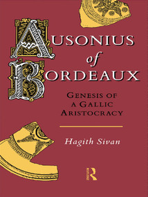 Ausonius of Bordeaux (Genesis of a Gallic Aristocracy) - 9780415756044 by Hagith Sivan, 9780415756044