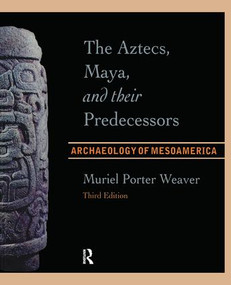The Aztecs, Maya, and their Predecessors (Archaeology of Mesoamerica, Third Edition) by Muriel Porter Weaver, 9781598744538