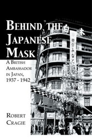 Behind The Japanese Mask (A British Ambassador in Japan 1937-1942) by Robert Cruigie, 9781138863637