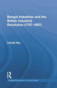 Bengal Industries and the British Industrial Revolution (1757-1857) - 9781138807723 by Indrajit Ray, 9781138807723