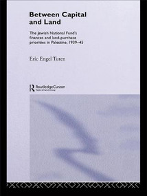 Between Capital and Land (The Jewish National Fund's Finances and Land-Purchase Priorities in Palestine, 1939-1945) - 9781138964563 by Eric Engel Tuten, 9781138964563