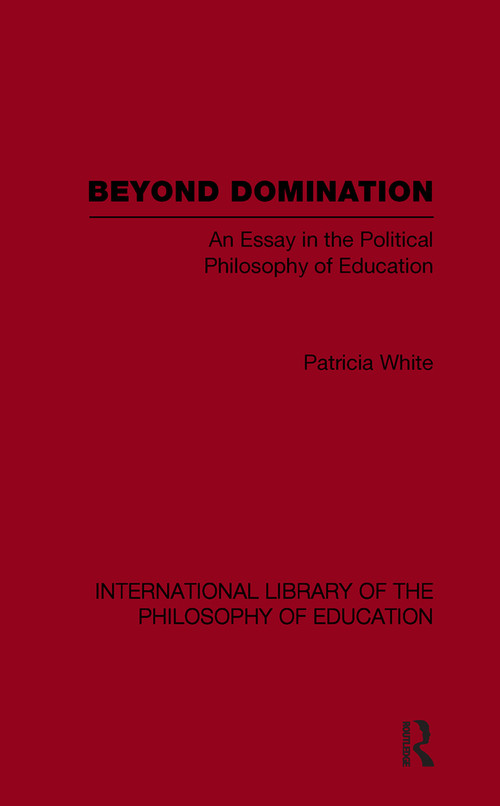 Beyond Domination (International Library of the Philosophy of Education Volume 23) (An Essay in the Political Philosophy of Education) - 9780415646055 by Patricia White, 9780415646055