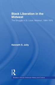 Black Liberation in the Midwest (The Struggle in St. Louis, Missouri, 1964-1970) - 9780415805957 by Kenneth Jolly, 9780415805957