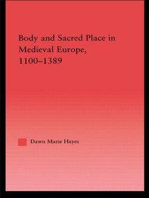 Body and Sacred Place in Medieval Europe, 1100-1389 - 9780415803526 by Dawn Marie Hayes, 9780415803526