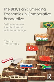 The BRICs and Emerging Economies in Comparative Perspective (Political Economy, Liberalisation and Institutional Change) by Uwe Becker, 9780415843508