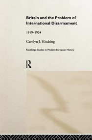 Britain and the Problem of International Disarmament (1919-1934) by Carolyn J. Kitching, 9781138965027