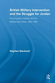 British Military Intervention and the Struggle for Jordan (King Hussein, Nasser and the Middle East Crisis, 1955-1958) - 9780415540971 by Stephen Blackwell, 9780415540971