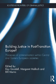 Building Justice in Post-Transition Europe? (Processes of Criminalisation within Central and Eastern European Societies) - 9780415622400 by Kay Goodall, Margaret Malloch, Bill Munro, 9780415622400