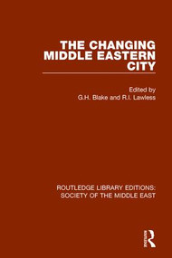 The Changing Middle Eastern City - 9781138642263 by G.H. Blake, R.I. Lawless, 9781138642263