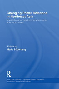 Changing Power Relations in Northeast Asia (Implications for Relations between Japan and South Korea) - 9780415855334 by Marie Soderberg, 9780415855334
