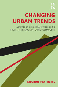 Changing Urban Trends (Cultures of Decency and Well-being from the Premodern to the Postmodern) - 9781138049338 by Siegrun Fox Freyss, 9781138049338