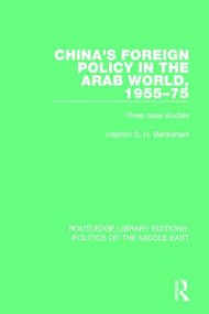 China's Foreign Policy in the Arab World, 1955-75 (Three case studies) by Hashim S.H. Behbehani, 9781138925496