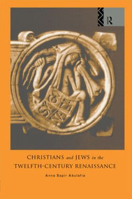 Christians and Jews in the Twelfth-Century Renaissance by Dr Anna Brechta Sapir Abulafia, Anna Abulafia, 9780415861830