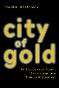 City of Gold (An Apology for Global Capitalism in a Time of Discontent) by David A. Westbrook, 9780415945400