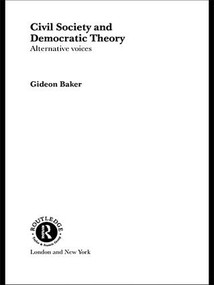 Civil Society and Democratic Theory (Alternative Voices) - 9781138970809 by Gideon Baker, 9781138970809