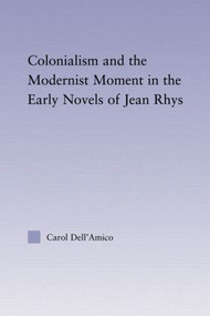 Colonialism and the Modernist Moment in the Early Novels of Jean Rhys - 9780415803410 by Carol Dell'Amico, 9780415803410