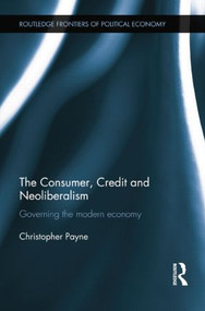 The Consumer, Credit and Neoliberalism (Governing the Modern Economy) - 9781138807792 by Christopher Payne, 9781138807792