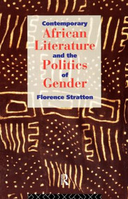 Contemporary African Literature and the Politics of Gender - 9780415097710 by Florence Stratton, 9780415097710