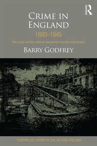 Crime in England 1880-1945 (The rough and the criminal, the policed and the incarcerated) - 9781843929475 by Barry Godfrey, 9781843929475