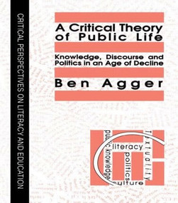 A Critical Theory Of Public Life (Knowledge, Discourse And Politics In An Age Of Decline) - 9781850009672 by Ben Agger, 9781850009672