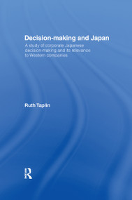Decision-Making & Japan (A Study of Corporate Japanese Decision-Making and Its Relevance to Western Companies) by Ruth Taplin, 9781138967274