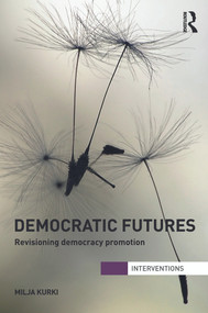 Democratic Futures (Re-Visioning Democracy Promotion) - 9780415690348 by Milja Kurki, 9780415690348