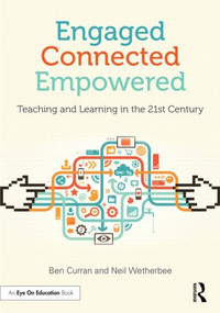 Engaged, Connected, Empowered (Teaching and Learning in the 21st Century) - 9781596672550 by Ben Curran, Neil Wetherbee, 9781596672550