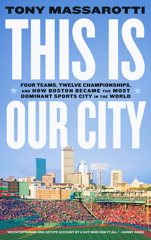 This Is Our City (Four Teams, Twelve Championships, and How Boston Became the Most Dominant Sports City in the World) - 9781419753596 by Tony Massarotti, 9781419753596