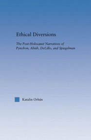 Ethical Diversions (The Post-Holocaust Narratives of Pynchon, Abish, DeLillo, and Spiegelman) - 9780415867146 by Katalin Orban, 9780415867146