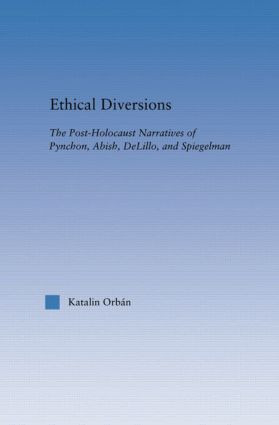 Ethical Diversions (The Post-Holocaust Narratives of Pynchon, Abish, DeLillo, and Spiegelman) - 9780415867146 by Katalin Orban, 9780415867146