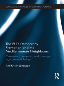 The EU's Democracy Promotion and the Mediterranean Neighbours (Orientation, Ownership and Dialogue in Jordan and Turkey) - 9781138933781 by Ann-Kristin Jonasson, 9781138933781