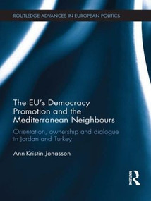 The EU's Democracy Promotion and the Mediterranean Neighbours (Orientation, Ownership and Dialogue in Jordan and Turkey) - 9781138933781 by Ann-Kristin Jonasson, 9781138933781