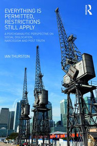 Everything is Permitted, Restrictions Still Apply (A Psychoanalytic Perspective on Social Dislocation, Narcissism, and Post Truth) by Ian Thurston, 9781782206125