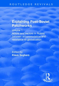 Explaining Post-Soviet Patchworks (Volume 1: Actors and Sectors in Russia Between Accommodation and Resistance to Globalization) - 9781138629400 by Klaus Segbers, 9781138629400