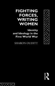 Fighting Forces, Writing Women (Identity and Ideology in the First World War) - 9780415047050 by Sharon Ouditt, 9780415047050